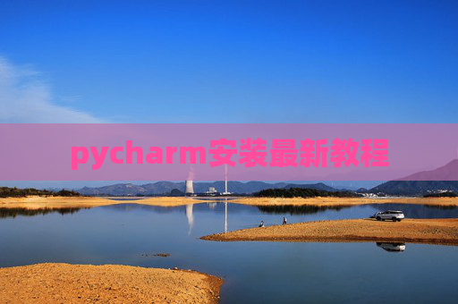 pycharm安装最新教程 pycharm安装最新教程