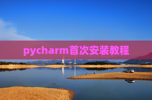 pycharm首次安装教程 pycharm首次安装教程